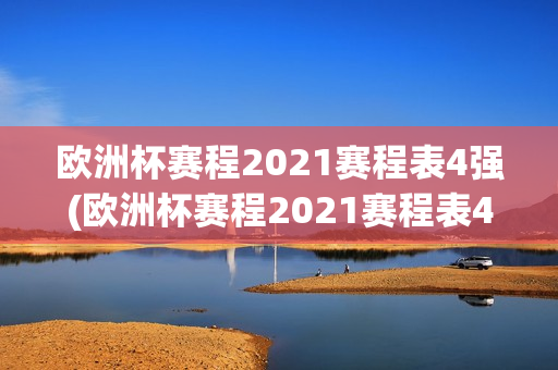 欧洲杯赛程2021赛程表4强(欧洲杯赛程2021赛程表4强对阵)