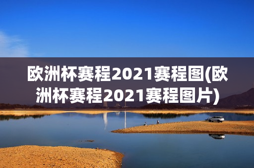 欧洲杯赛程2021赛程图(欧洲杯赛程2021赛程图片)