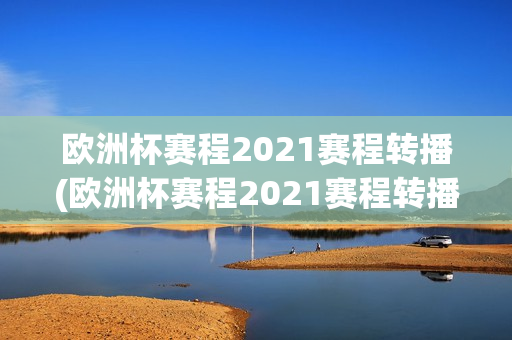 欧洲杯赛程2021赛程转播(欧洲杯赛程2021赛程转播时间)