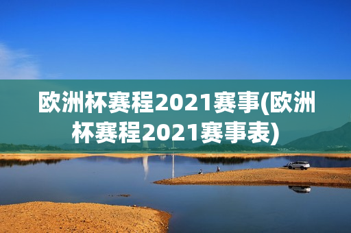 欧洲杯赛程2021赛事(欧洲杯赛程2021赛事表)