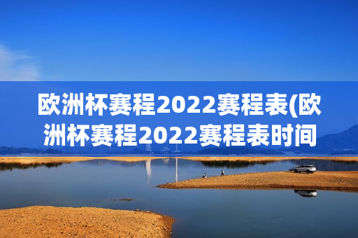 欧洲杯赛程2022赛程表(欧洲杯赛程2022赛程表时间)