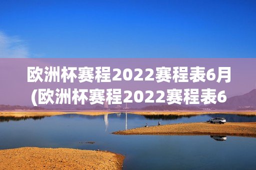 欧洲杯赛程2022赛程表6月(欧洲杯赛程2022赛程表6月份比赛)