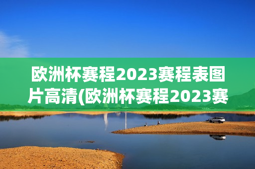 欧洲杯赛程2023赛程表图片高清(欧洲杯赛程2023赛程表图片高清版)