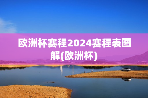 欧洲杯赛程2024赛程表图解(欧洲杯)