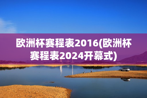 欧洲杯赛程表2016(欧洲杯赛程表2024开幕式)