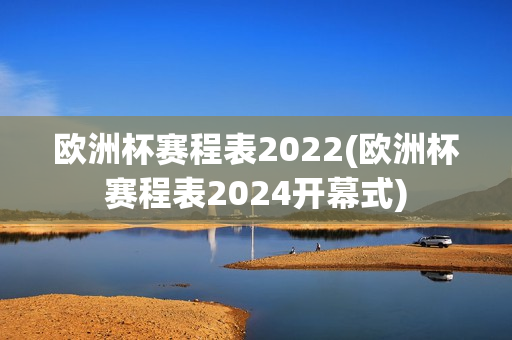 欧洲杯赛程表2022(欧洲杯赛程表2024开幕式)