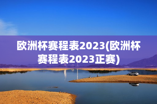 欧洲杯赛程表2023(欧洲杯赛程表2023正赛)