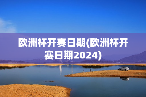 欧洲杯开赛日期(欧洲杯开赛日期2024)