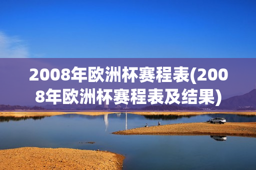 2008年欧洲杯赛程表(2008年欧洲杯赛程表及结果)