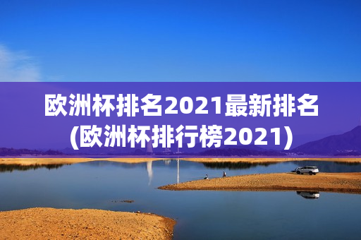 欧洲杯排名2021最新排名(欧洲杯排行榜2021)