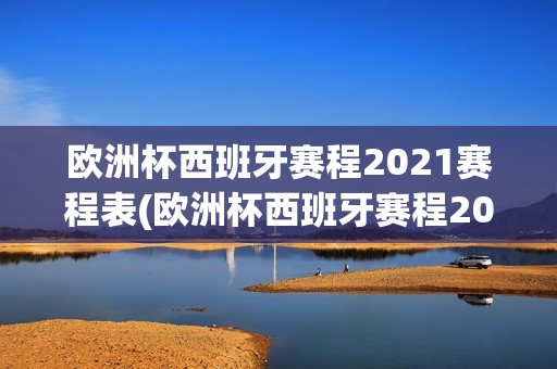 欧洲杯西班牙赛程2021赛程表(欧洲杯西班牙赛程2021赛程表格)