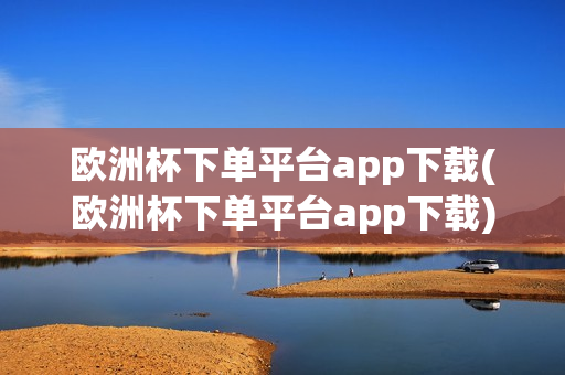 欧洲杯下单平台app下载(欧洲杯下单平台app下载)