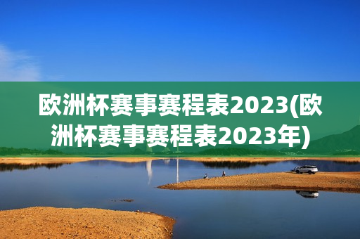 欧洲杯赛事赛程表2023(欧洲杯赛事赛程表2023年)