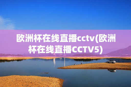 欧洲杯在线直播cctv(欧洲杯在线直播CCTV5)