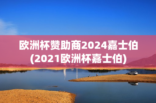 欧洲杯赞助商2024嘉士伯(2021欧洲杯嘉士伯)