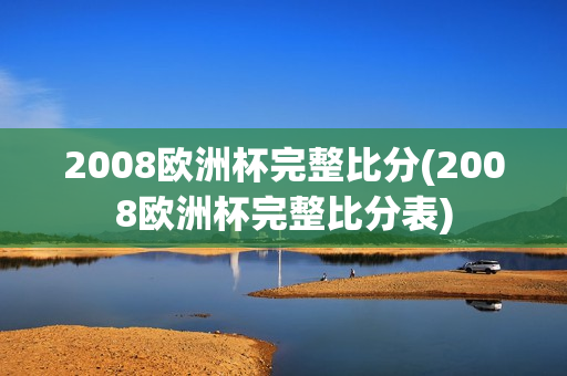 2008欧洲杯完整比分(2008欧洲杯完整比分表)