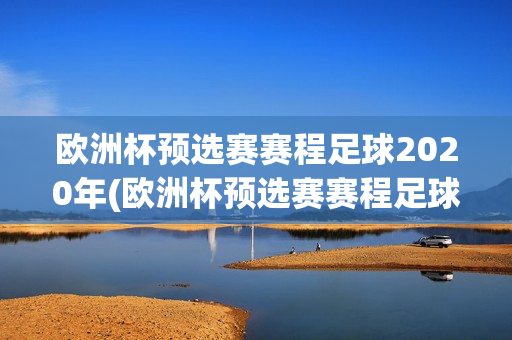 欧洲杯预选赛赛程足球2020年(欧洲杯预选赛赛程足球2020年比分)