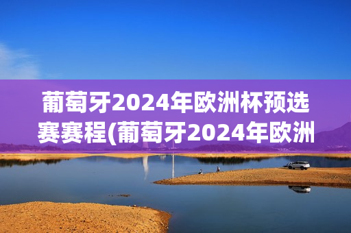 葡萄牙2024年欧洲杯预选赛赛程(葡萄牙2024年欧洲杯预选赛赛程表)