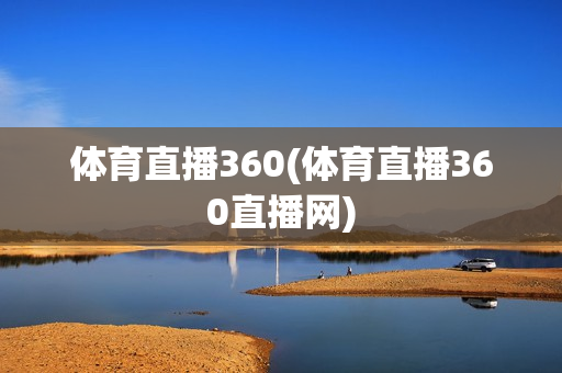 体育直播360(体育直播360直播网)