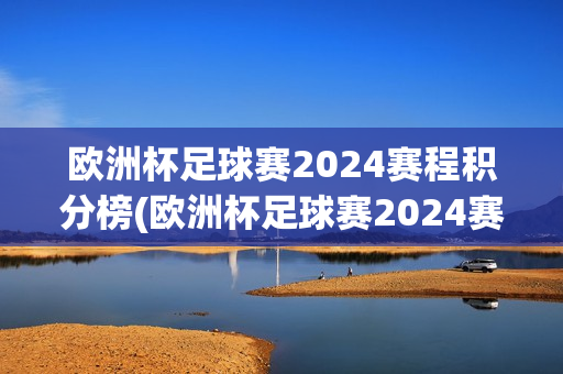 欧洲杯足球赛2024赛程积分榜(欧洲杯足球赛2024赛程积分榜最新)