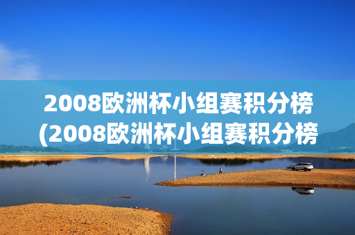 2008欧洲杯小组赛积分榜(2008欧洲杯小组赛积分榜最新)