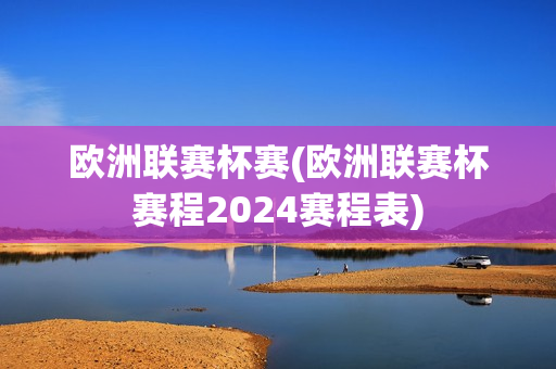 欧洲联赛杯赛(欧洲联赛杯赛程2024赛程表)