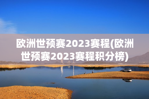 欧洲世预赛2023赛程(欧洲世预赛2023赛程积分榜)