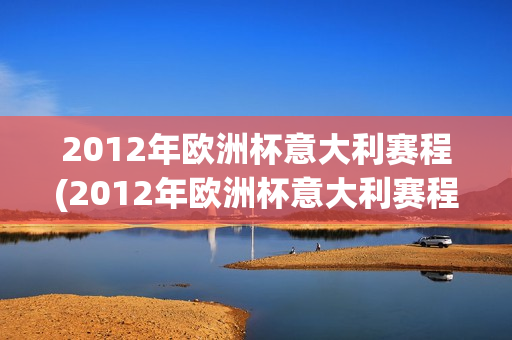 2012年欧洲杯意大利赛程(2012年欧洲杯意大利赛程表)