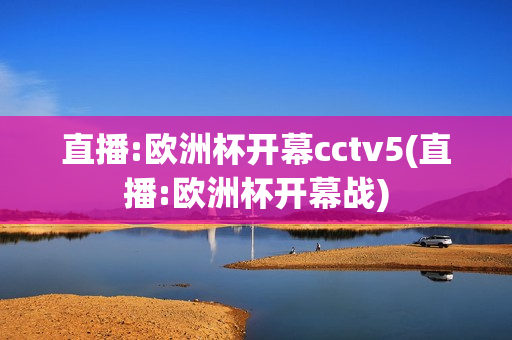 直播:欧洲杯开幕cctv5(直播:欧洲杯开幕战)