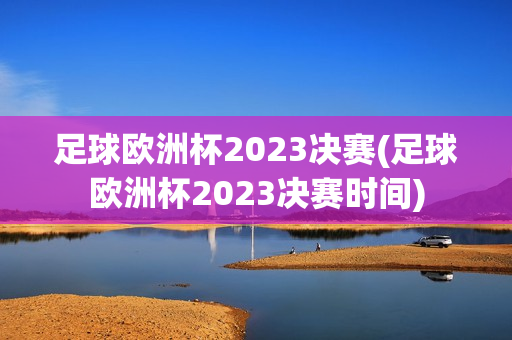 足球欧洲杯2023决赛(足球欧洲杯2023决赛时间)