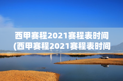 西甲赛程2021赛程表时间(西甲赛程2021赛程表时间)