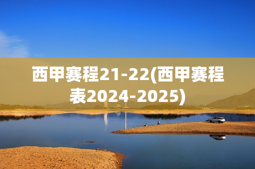 西甲赛程21-22(西甲赛程表2024-2025)