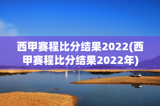 西甲赛程比分结果2022(西甲赛程比分结果2022年)