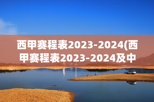 西甲赛程表2023-2024(西甲赛程表2023-2024及中国足)