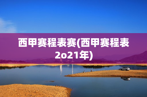 西甲赛程表赛(西甲赛程表2o21年)