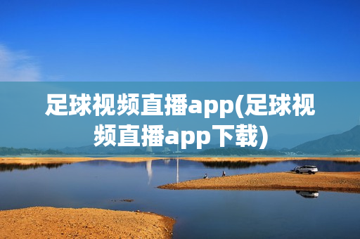 足球视频直播app(足球视频直播app下载)