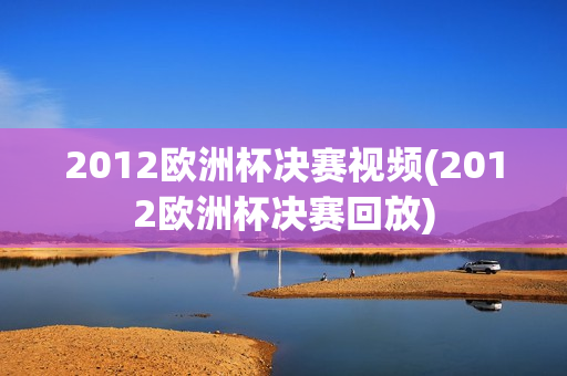 2012欧洲杯决赛视频(2012欧洲杯决赛回放)