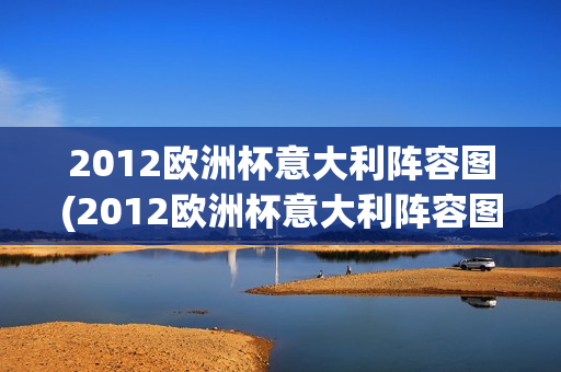 2012欧洲杯意大利阵容图(2012欧洲杯意大利阵容图片)