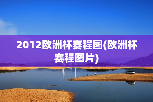 2012欧洲杯赛程图(欧洲杯赛程图片)