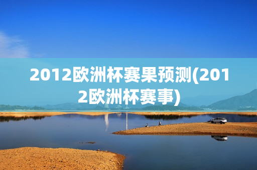 2012欧洲杯赛果预测(2012欧洲杯赛事)