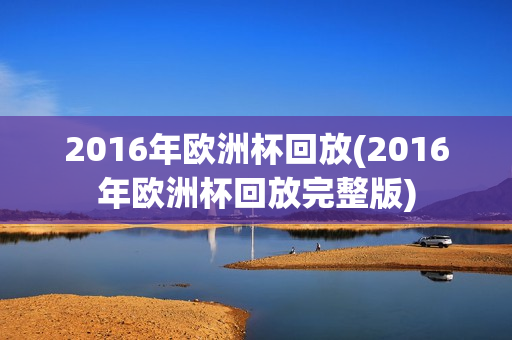 2016年欧洲杯回放(2016年欧洲杯回放完整版)