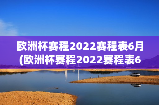 欧洲杯赛程2022赛程表6月(欧洲杯赛程2022赛程表6月份比赛)