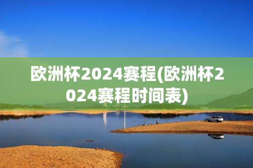 欧洲杯2024赛程(欧洲杯2024赛程时间表)