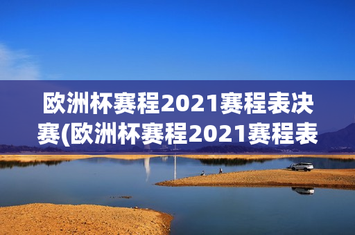 欧洲杯赛程2021赛程表决赛(欧洲杯赛程2021赛程表决赛直播)