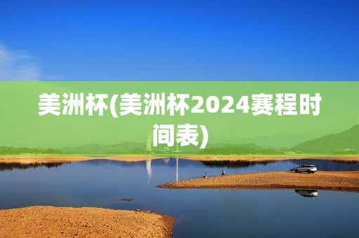 美洲杯(美洲杯2024赛程时间表)