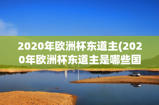 2020年欧洲杯东道主(2020年欧洲杯东道主是哪些国家)