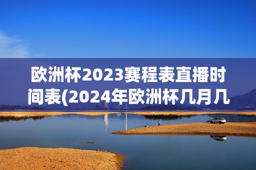 欧洲杯2023赛程表直播时间表(2024年欧洲杯几月几号开始)