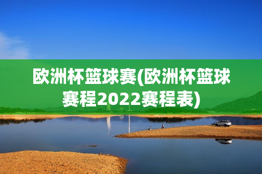 欧洲杯篮球赛(欧洲杯篮球赛程2022赛程表)