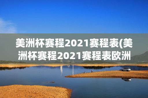 美洲杯赛程2021赛程表(美洲杯赛程2021赛程表欧洲杯)