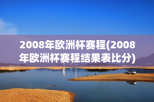 2008年欧洲杯赛程(2008年欧洲杯赛程结果表比分)